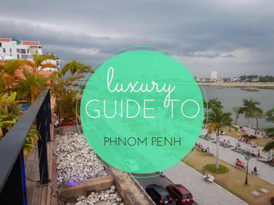 Luxury Guide to Phnom Penh